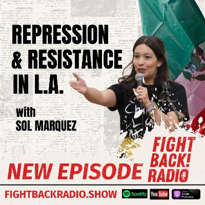 Repression and Resistance in L.A. with Sol Marquez Repression and Resistance in L.A. with Sol Marquez