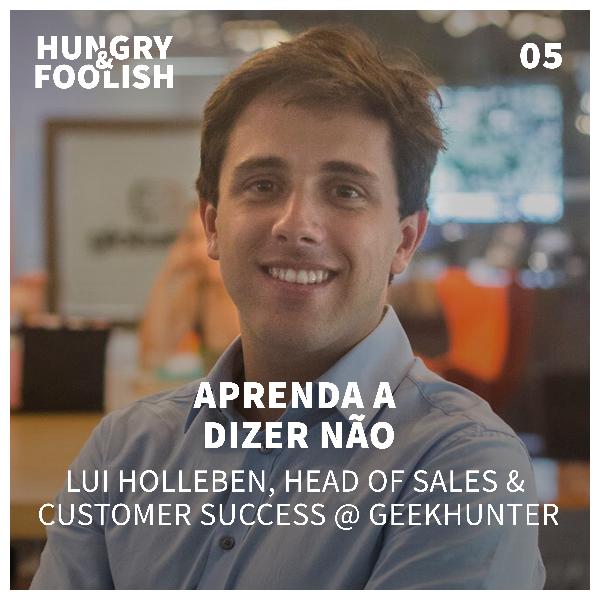 05 - Aprenda a dizer NÃO (Lui Holleben, Head of Sales and Customer Success @ Geekhunter) 05 - Aprenda a dizer NÃO (Lui Holleben, Head of Sales and Customer Success @ Geekhunter)