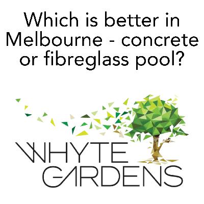 Which is better in Melbourne - a concrete or fibreglass pool? Which is better in Melbourne - a concrete or fibreglass pool?
