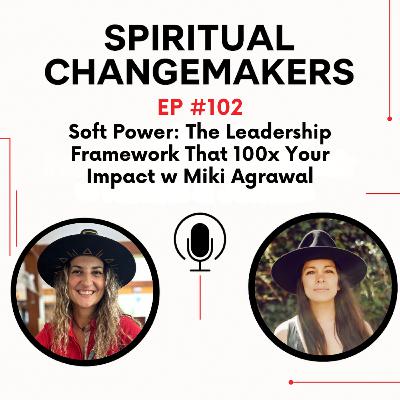 EP 102: Soft Power: The Leadership Framework That 100x Your Impact EP 102: Soft Power: The Leadership Framework That 100x Your Impact