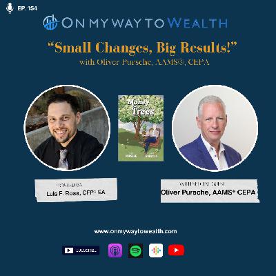 154: Small Changes, Big Results! with Oliver Pursche, AAMS®, CEPA 154: Small Changes, Big Results! with Oliver Pursche, AAMS®, CEPA