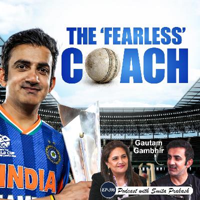 EP-396 | “My Job is to Create a Super Team, Not Superstars” Gautam Gambhir