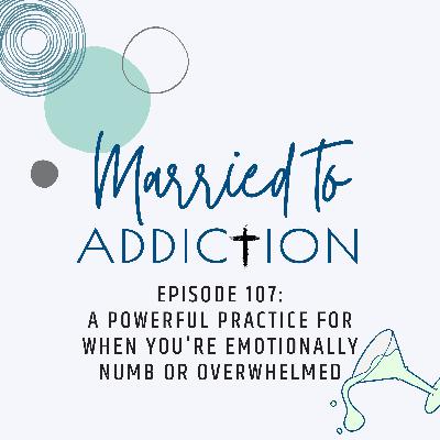 Episode 107: A Powerful Practice for When You're Emotionally Numb or Overwhelmed