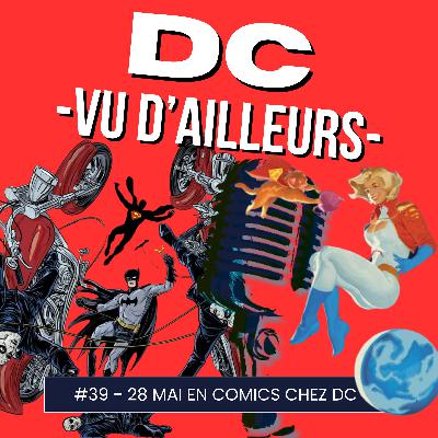 DC vu d'ailleurs - épisode 39 Semaine du 28 Mai 2024 en comics !