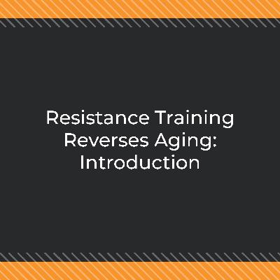 Resistance Training Reverses Aging: Introduction Resistance Training Reverses Aging: Introduction
