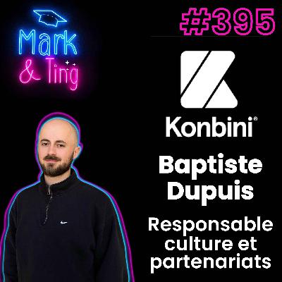 #395 - Interview de Baptiste Dupuis, responsable culture et partenariats chez Konbini