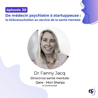 #30 - Dr Fanny Jacq - Directrice santé mentale Qare (ex. Doctoconsult) & Mon Sherpa - De médecin psychiatre à startuppeuse : la téléconsultation au service de la santé mentale