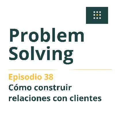 Ep.38 - Cómo construir relaciones con clientes