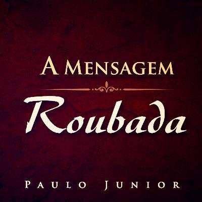 Episódio 57 - A Mensagem Que Eles Roubaram De Você! - Paulo Junior Episódio 57 - A Mensagem Que Eles Roubaram De Você! - Paulo Junior