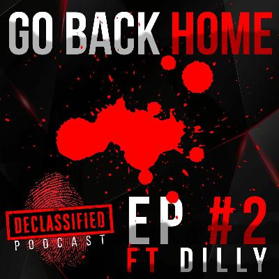 GO BACK HOME THEN| DECLASSIFIED PODCAST (Dilly Hussain) #2