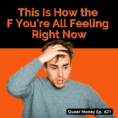 This Is How the F You're Feeling Right Now | Queer Money Ep. 621