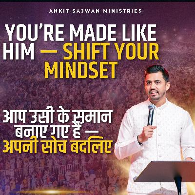 You’re Made Like Him — Shift Your Mindset | आप उसी के समान बनाए गए हैं — अपनी सोच बदलिए | Apostle Ankit Sajwan You’re Made Like Him — Shift Your Mindset | आप उसी के समान बनाए गए हैं — अपनी सोच बदलिए | Apostle Ankit Sajwan