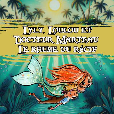 Lyly, Loulou et Docteur Marteau – Le rhume du récif