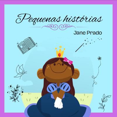 PEQUENAS HISTÓRIAS - de Jane Prado