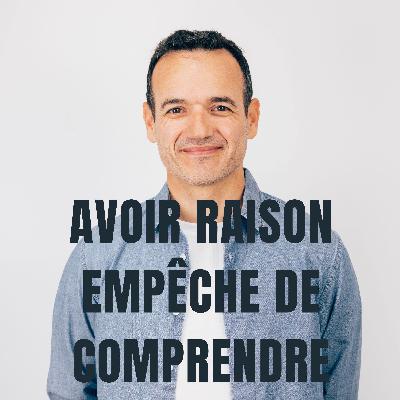 Est-ce que vouloir avoir raison nous empêche… de comprendre ?
