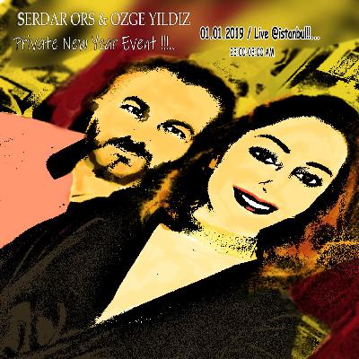 Serdar Ors & Ozge Yildiz - Private New Year Event 23:30-03:30 AM / 01.01.2019 Rec.Live @Istanbul