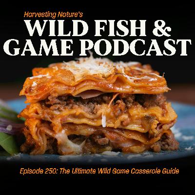 Episode 250: The Ultimate Wild Game Casserole Guide