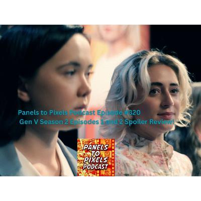 Panels to Pixels Podcast Episode #320 Gen V Season 2 Episodes 1 and 2 Spoiler Review! Panels to Pixels Podcast Episode #320 Gen V Season 2 Episodes 1 and 2 Spoiler Review!