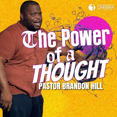The Power of a Thought // Pastor Brandon Hill The Power of a Thought // Pastor Brandon Hill