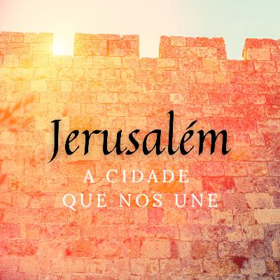 Jerusalém - A cidade que nos une
