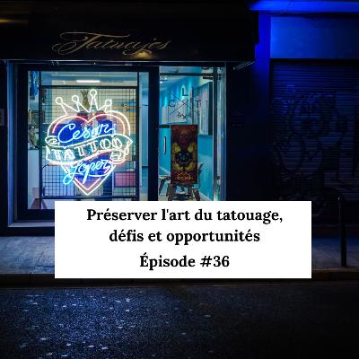 #36 : Préserver l'art du tatouage, défis et opportunités #36 : Préserver l'art du tatouage, défis et opportunités