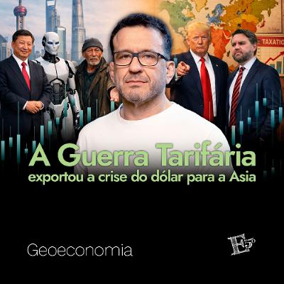 A GUERRA TARIFÁRIA Exportou a Crise do Dólar Para a Ásia | GEOECONOMIA - Ep. 80