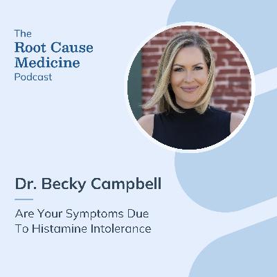 Are Your Symptoms Due to Histamine Intolerance with Dr. Becky Campbell: Episode Rerun