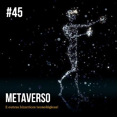 Episódio #45 - Metaverso e outras bizarrices tecnológicas!