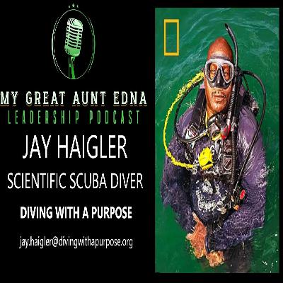 My Great Aunt EDNA Leadership Podcast - JAY HAIGLER - DIVING WITH A PURPOSE My Great Aunt EDNA Leadership Podcast - JAY HAIGLER - DIVING WITH A PURPOSE