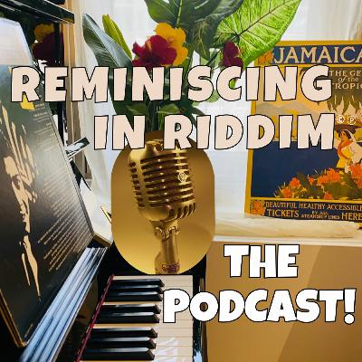 Reminiscing In Riddim Podcast - Episode 10