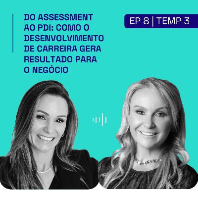 [PODCAST | EP.8 | 3ª TEMP] Do Assessment ao PDI: Como o Desenvolvimento de Carreira Gera Resultado Para o Negócio