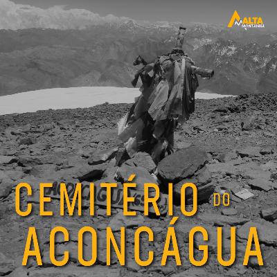 O Cemitério dos Montanhistas no Aconcágua! - Histórias de montanha - EP#31