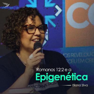 Romanos 12:2 e a Epigenética - Eliana Silva