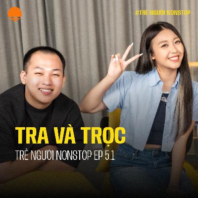 Làm sáng tạo cạn ý tưởng thì có lụi nghề? - Tra và Trọc | Trẻ Người Nonstop EP 5.1