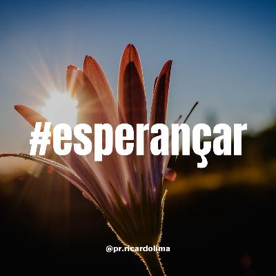 Ep. #058 ESPERANÇAR I Pr Ricardo Lima