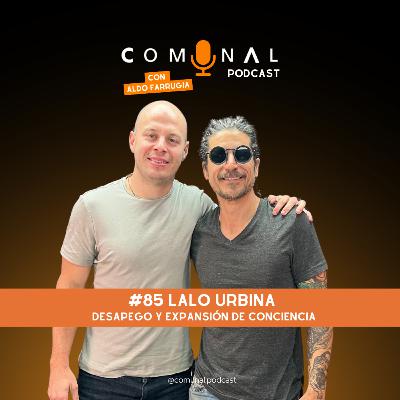 #85 LALO URBINA: Desapego y expansión de conciencia