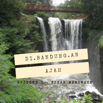 Episode 7 - Kisah Maribaya