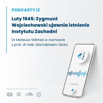 Luty 1945: Zygmunt Wojciechowski ujawnia istnienie Instytutu Zachodni - Podcasty IZ 100/2025