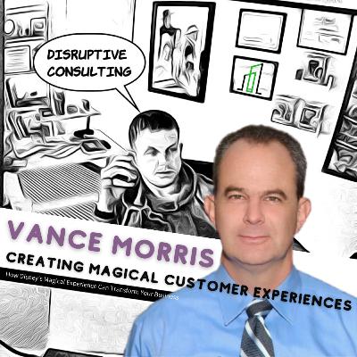 Discover the Magic of Disney-inspired Strategy and Service in Business with Vance Morris Discover the Magic of Disney-inspired Strategy and Service in Business with Vance Morris