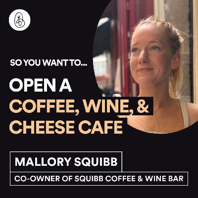 Mallory Squibb: So You Want to Open a Coffee, Wine & Cheese Café