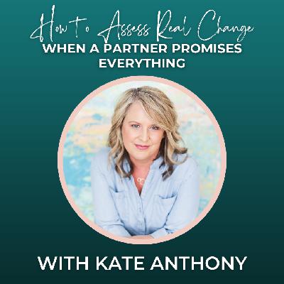 Episode 356: How to Assess Real Change When a Partner Promises Everything