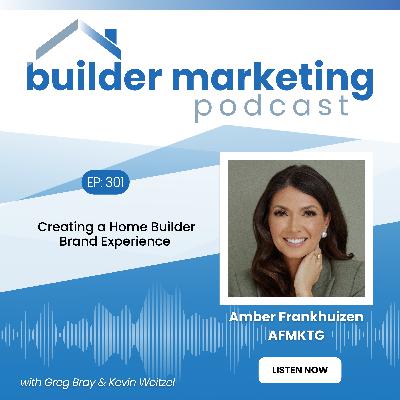 Episode #301: Creating a Home Builder Brand Experience - Amber Frankhuizen Episode #301: Creating a Home Builder Brand Experience - Amber Frankhuizen