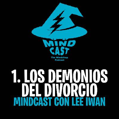 #1. Los Demonios del Divorcio - MindCast con Lee Iwan Andrade.