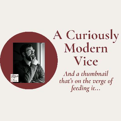 A Curiously Modern Vice // Episode 256