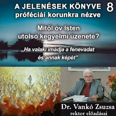8. Mitől óv Isten utolsó kegyelmi üzenete? • Dr. Vankó Zsuzsa 8. Mitől óv Isten utolsó kegyelmi üzenete? • Dr. Vankó Zsuzsa