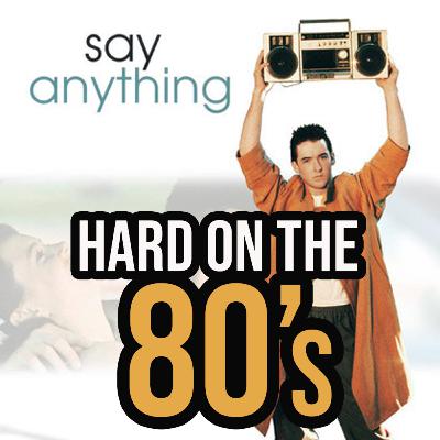 "Say Anything" Ep. 22 - HARD ON THE 80's "Say Anything" Ep. 22 - HARD ON THE 80's