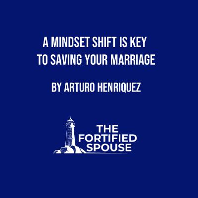 A Mindset Shift Is Key To Saving Your Marriage