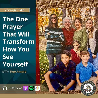 Ep. 542 Tom Amato: The One Prayer That Will Transform How You See Yourself Ep. 542 Tom Amato: The One Prayer That Will Transform How You See Yourself