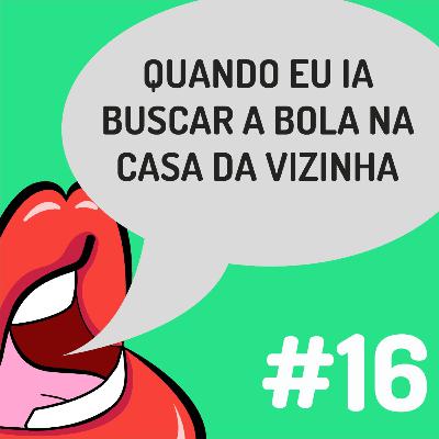 Fanficalizando #16 - Quando eu ia buscar a bola na casa da vizinha Fanficalizando #16 - Quando eu ia buscar a bola na casa da vizinha