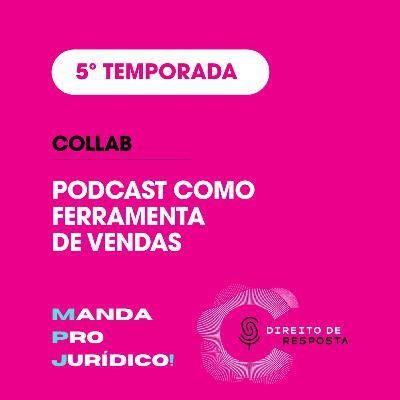 EP #109: Collab Direito de Resposta + Manda Pro Jurídico: podcast como ferramenta de vendas